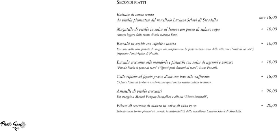 Baccalà in umido con cipolle e uvetta 16,00 Era una delle sette portate di magro che componevano la propiziatoria cena delle sette cene ( sénâ di sèt sén ), preparata l antivigilia di Natale.