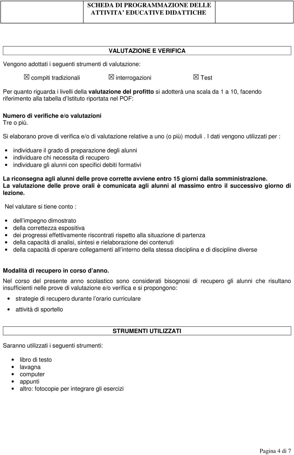 Si elaborano prove di verifica e/o di valutazione relative a uno (o più) moduli.