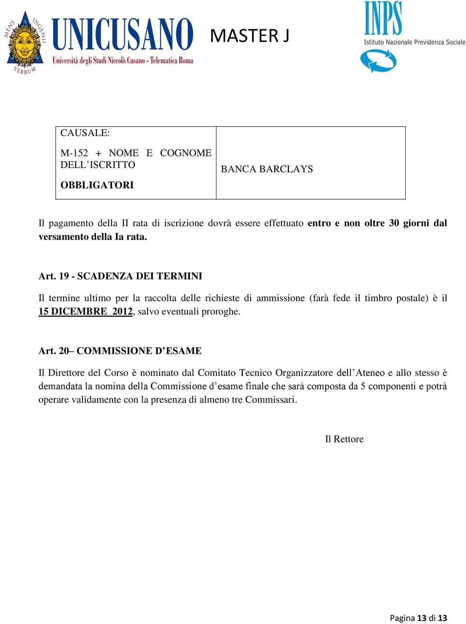 19 - SCADENZA DEI TERMINI Il termine ultimo per la raccolta delle richieste di ammissione (farà fede il timbro postale) è il 15 DICEMBRE 2012, salvo eventuali proroghe.