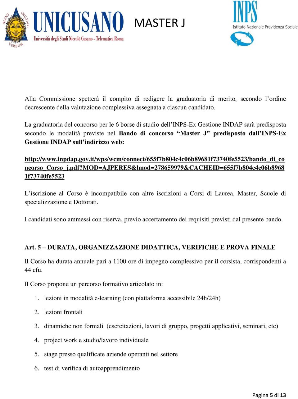 sull indirizzo web: http://www.inpdap.gov.it/wps/wcm/connect/655f7b804c4c06b89681f73740fe5523/bando_di_co ncorso_corso_j.pdf?