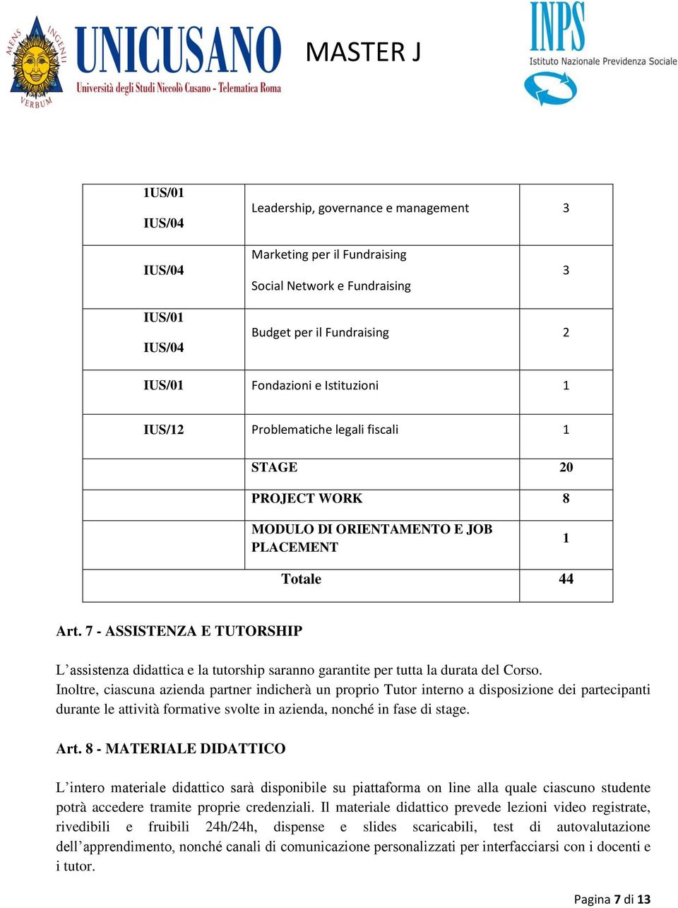 7 - ASSISTENZA E TUTORSHIP L assistenza didattica e la tutorship saranno garantite per tutta la durata del Corso.