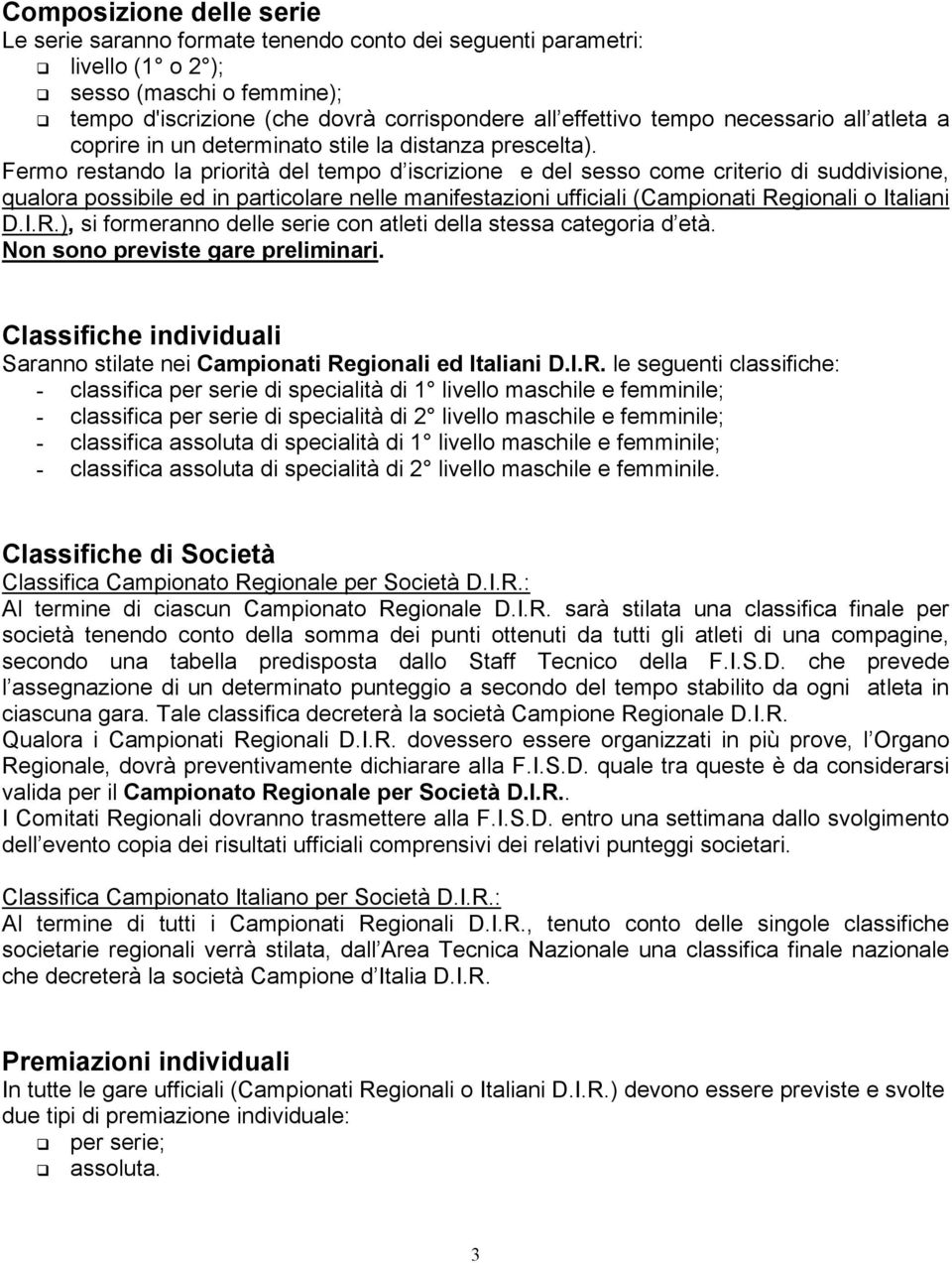 Fermo restando la priorità del tempo d iscrizione e del sesso come criterio di suddivisione, qualora possibile ed in particolare nelle manifestazioni ufficiali (Campionati Re