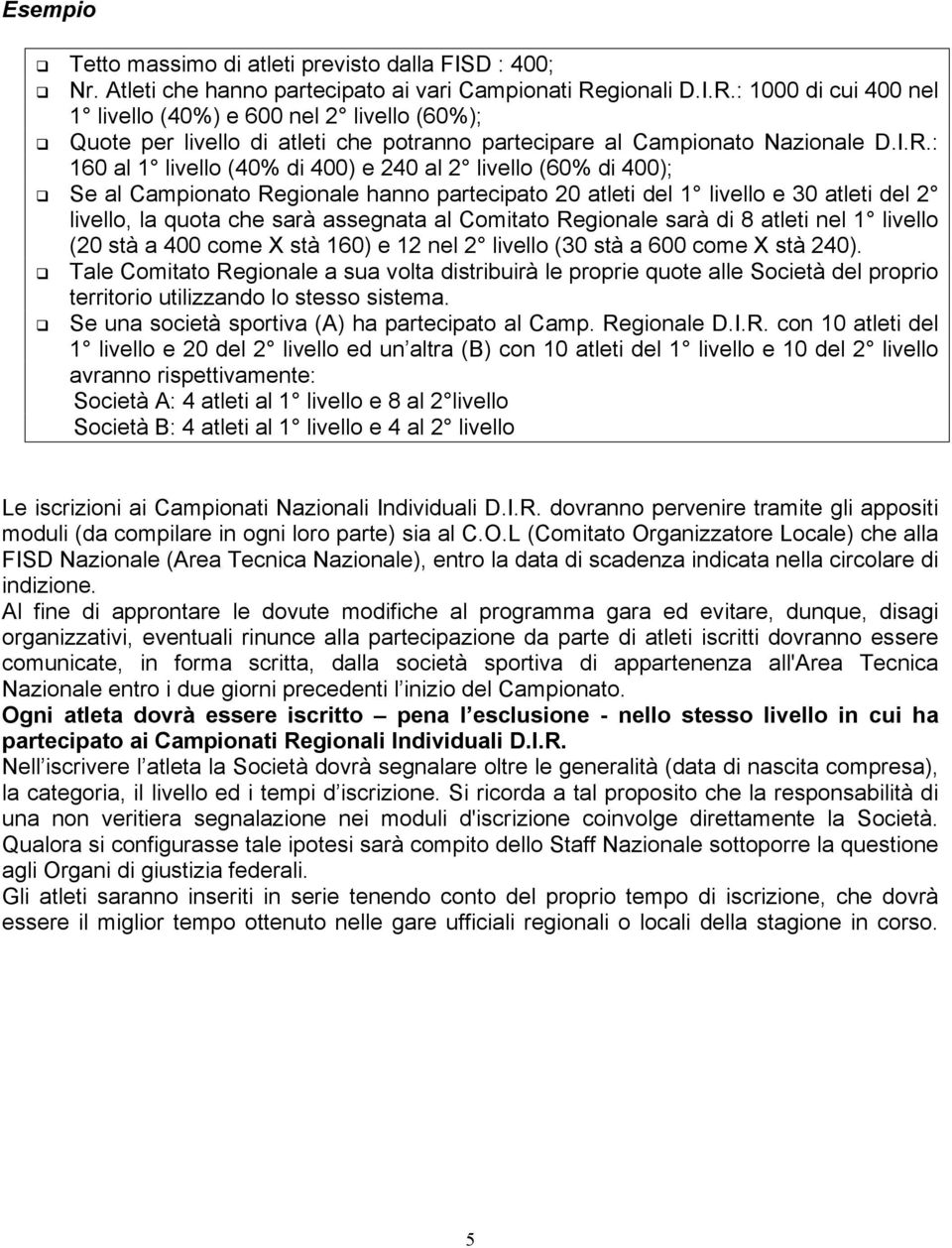 : 1000 di cui 400 nel 1 livello (40%) e 600 nel 2 livello (60%); Quote per livello di atleti che potranno partecipare al Campionato Nazionale D.I.R.