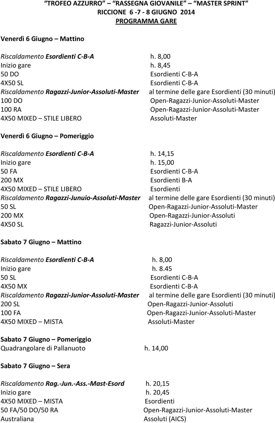 Open-Ragazzi-Junior-Assoluti-Master 4X50 MIXED STILE LIBERO Assoluti-Master Venerdì 6 Giugno Pomeriggio Riscaldamento Esordienti C-B-A h. 14,15 Inizio gare h.