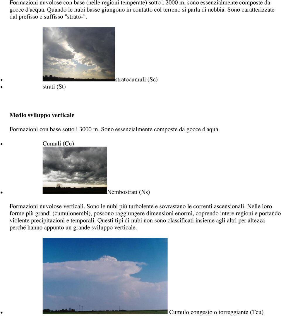 Cumuli (Cu) Nembostrati (Ns) Formazioni nuvolose verticali. Sono le nubi più turbolente e sovrastano le correnti ascensionali.