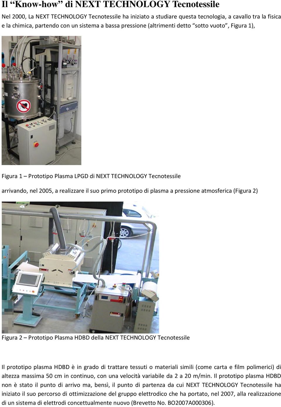 atmosferica (Figura 2) Figura 2 Prototipo Plasma HDBD della NEXT TECHNOLOGY Tecnotessile Il prototipo plasma HDBD è in grado di trattare tessuti o materiali simili (come carta e film polimerici) di