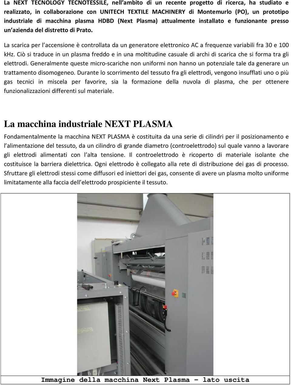 La scarica per l accensione è controllata da un generatore elettronico AC a frequenze variabili fra 30 e 100 khz.