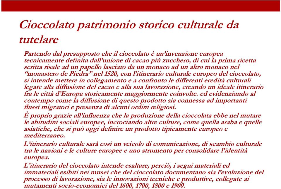 confronto le differenti eredità culturali legate alla diffusione del cacao e alla sua lavorazione, creando un ideale itinerario fra le città d Europa storicamente maggiormente coinvolte.