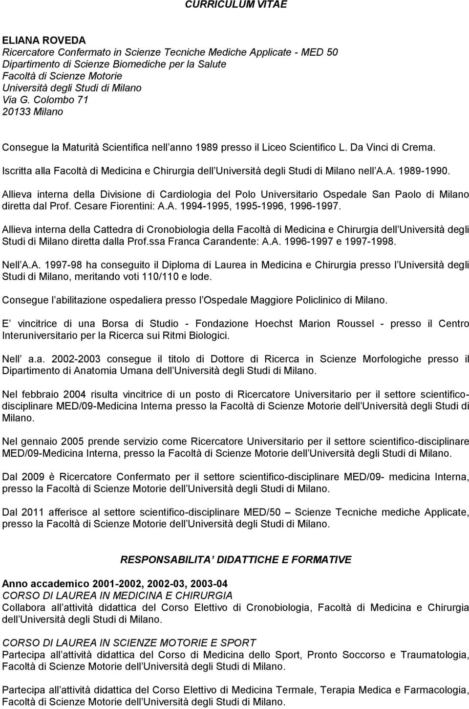 Iscritta alla Facoltà di Medicina e Chirurgia dell Università degli Studi di Milano nell A.A. 1989-1990.