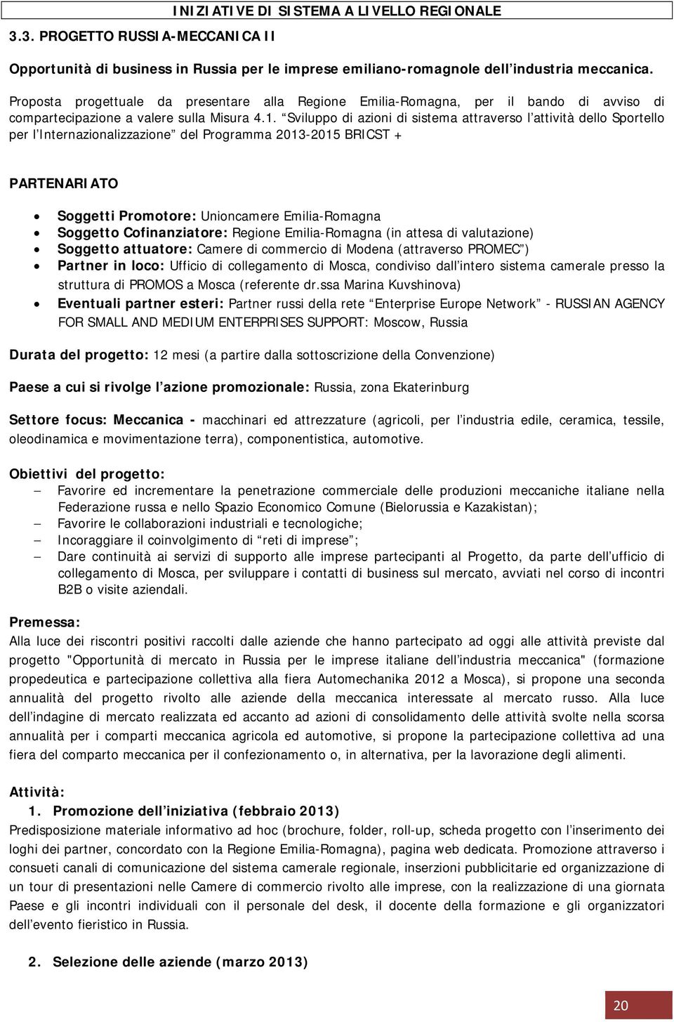 Sviluppo di azioni di sistema attraverso l attività dello Sportello per l Internazionalizzazione del Programma 2013-2015 BRICST + PARTENARIATO Soggetti Promotore: Unioncamere Emilia-Romagna Soggetto