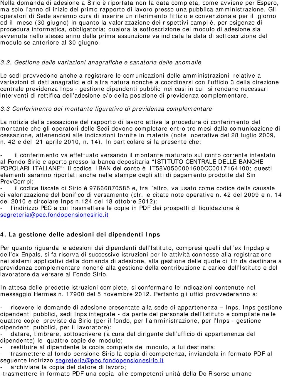 procedura informatica, obbligatoria; qualora la sottoscrizione del modulo di adesione sia avvenuta nello stesso anno della prima assunzione va indicata la data di sottoscrizione del modulo se