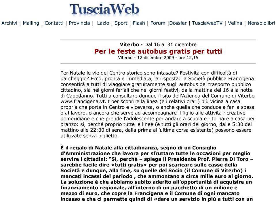 Ecco, pronta e immediata, la risposta: la Società pubblica Francigena consentirà a tutti di viaggiare gratuitamente sugli autobus del trasporto pubblico cittadino, sia nei giorni feriali che nei