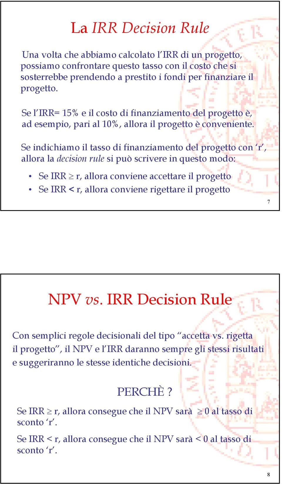Se indichiamo il tasso di finanziamento del progetto con r, allora la decision rule si può scrivere in questo modo: Se IRR r, allora conviene accettare il progetto Se IRR < r, allora conviene