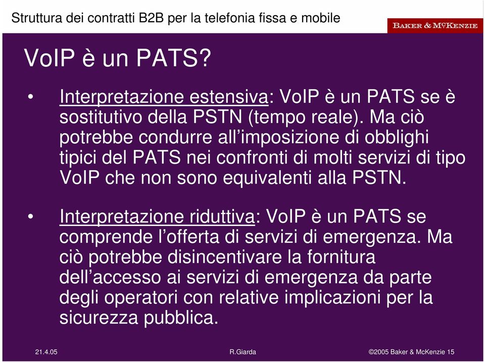 equivalenti alla PSTN. Interpretazione riduttiva: VoIP è un PATS se comprende l offerta di servizi di emergenza.