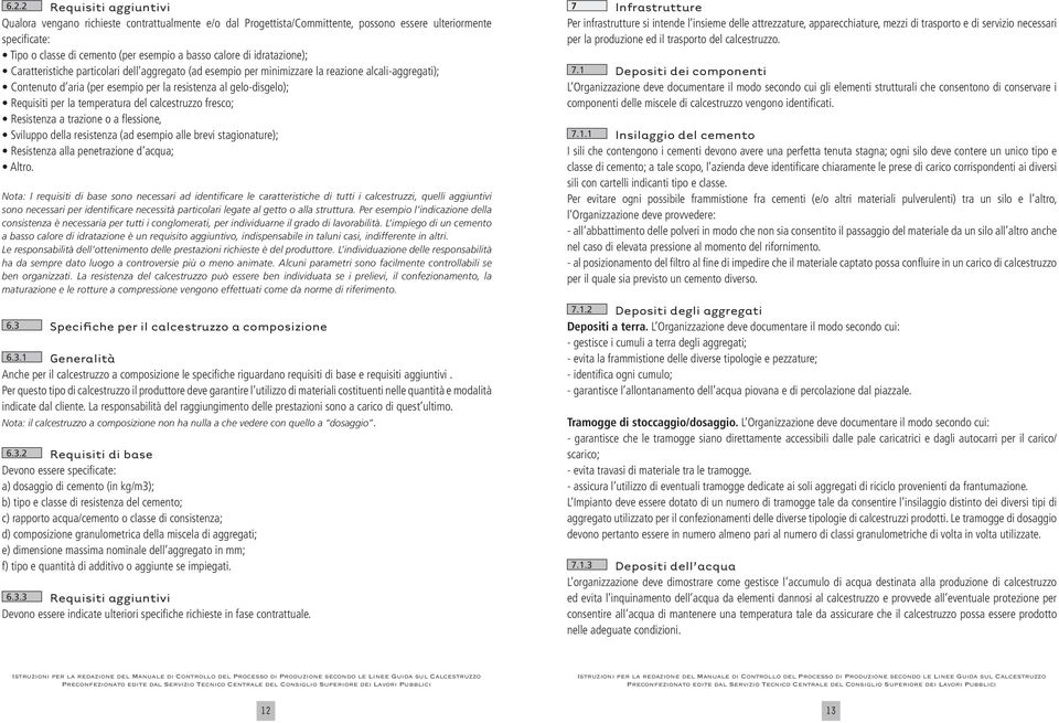 la temperatura del calcestruzzo fresco; Resistenza a trazione o a flessione, Sviluppo della resistenza (ad esempio alle brevi stagionature); Resistenza alla penetrazione d acqua; Altro.