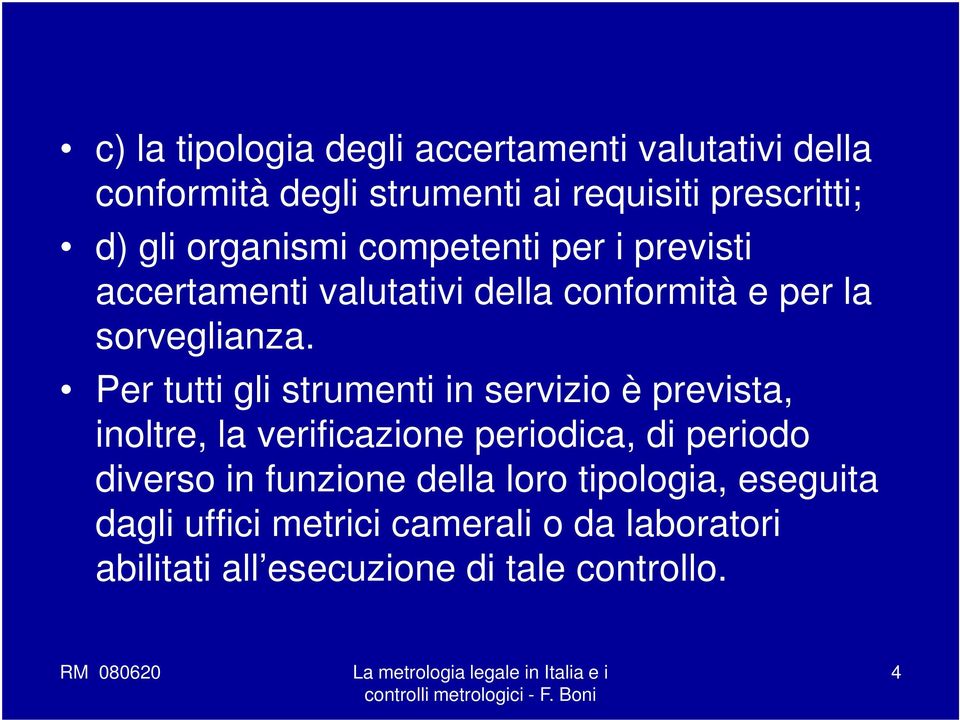 Per tutti gli strumenti in servizio è prevista, inoltre, la verificazione periodica, di periodo diverso in