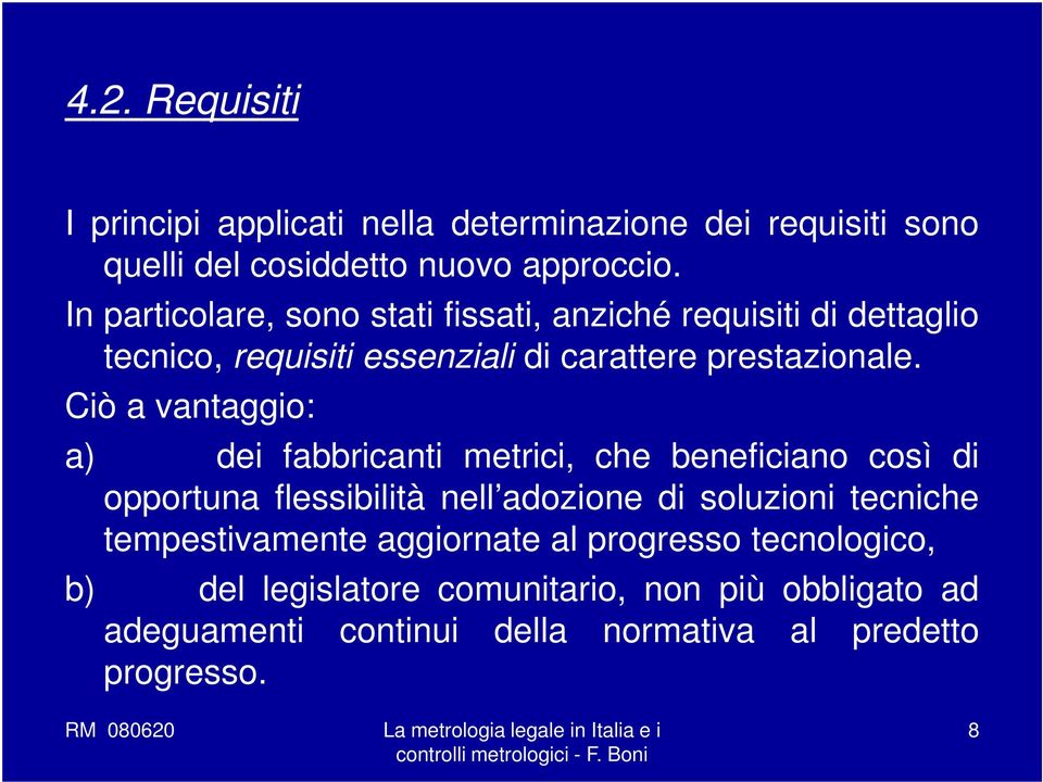 Ciò a vantaggio: a) dei fabbricanti metrici, che beneficiano così di opportuna flessibilità nell adozione di soluzioni tecniche