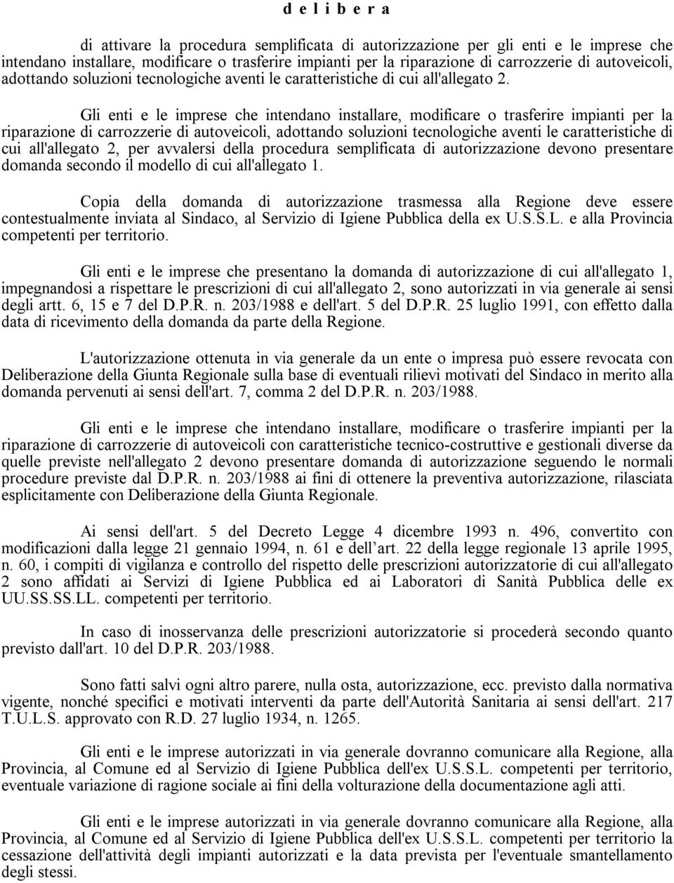 Gli enti e le imprese che intendano installare, modificare o trasferire impianti per la riparazione di carrozzerie di autoveicoli, adottando soluzioni tecnologiche aventi le caratteristiche di cui