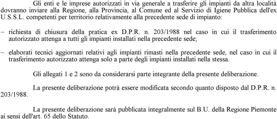 203/1988 nel caso in cui il trasferimento autorizzato attenga a tutti gli impianti installati nella precedente sede; elaborati tecnici aggiornati relativi agli impianti rimasti nella precedente sede,