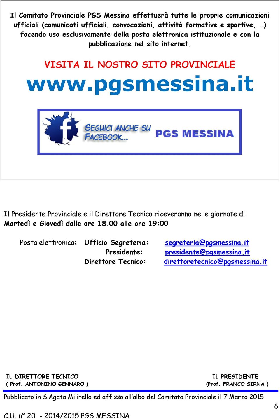 it Il Presidente Provinciale e il Direttore Tecnico riceveranno nelle giornate di: Martedì e Giovedì dalle ore 18.00 alle ore 19:00 Posta elettronica: Ufficio Segreteria: segreteria@pgsmessina.