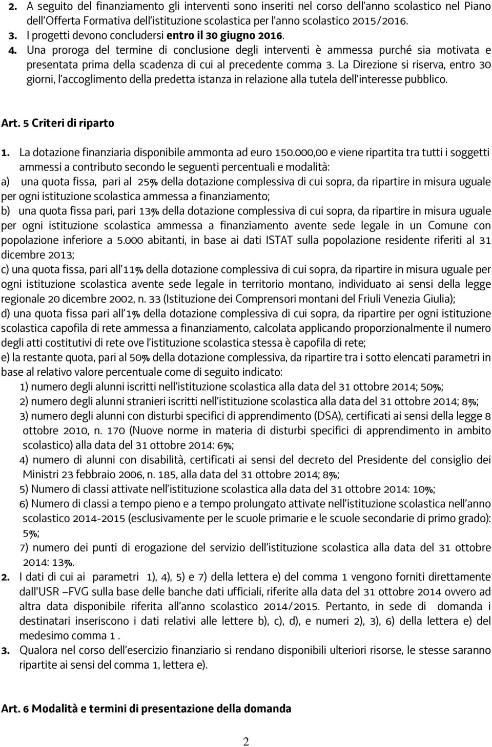 Una proroga del termine di conclusione degli interventi è ammessa purché sia motivata e presentata prima della scadenza di cui al precedente comma 3.