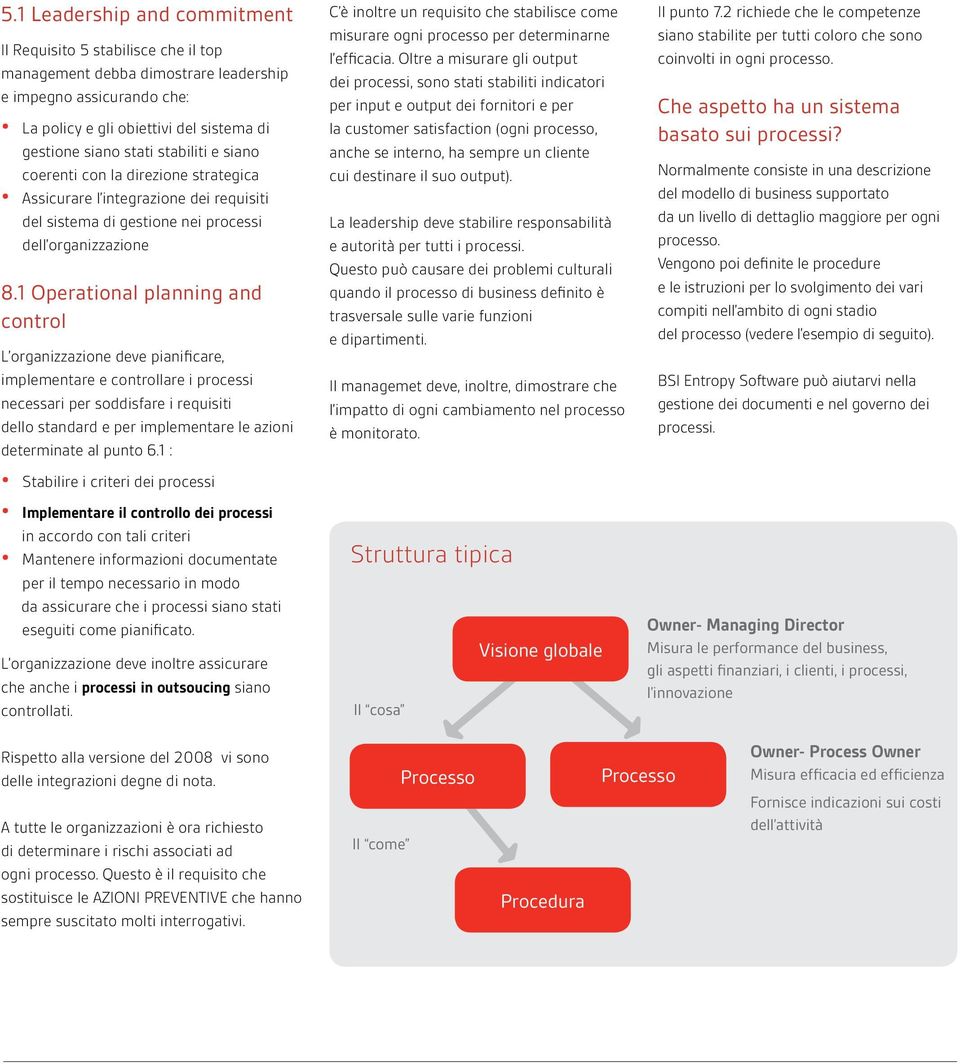 1 Operational planning and control L organizzazione deve pianificare, implementare e controllare i processi necessari per soddisfare i requisiti dello standard e per implementare le azioni