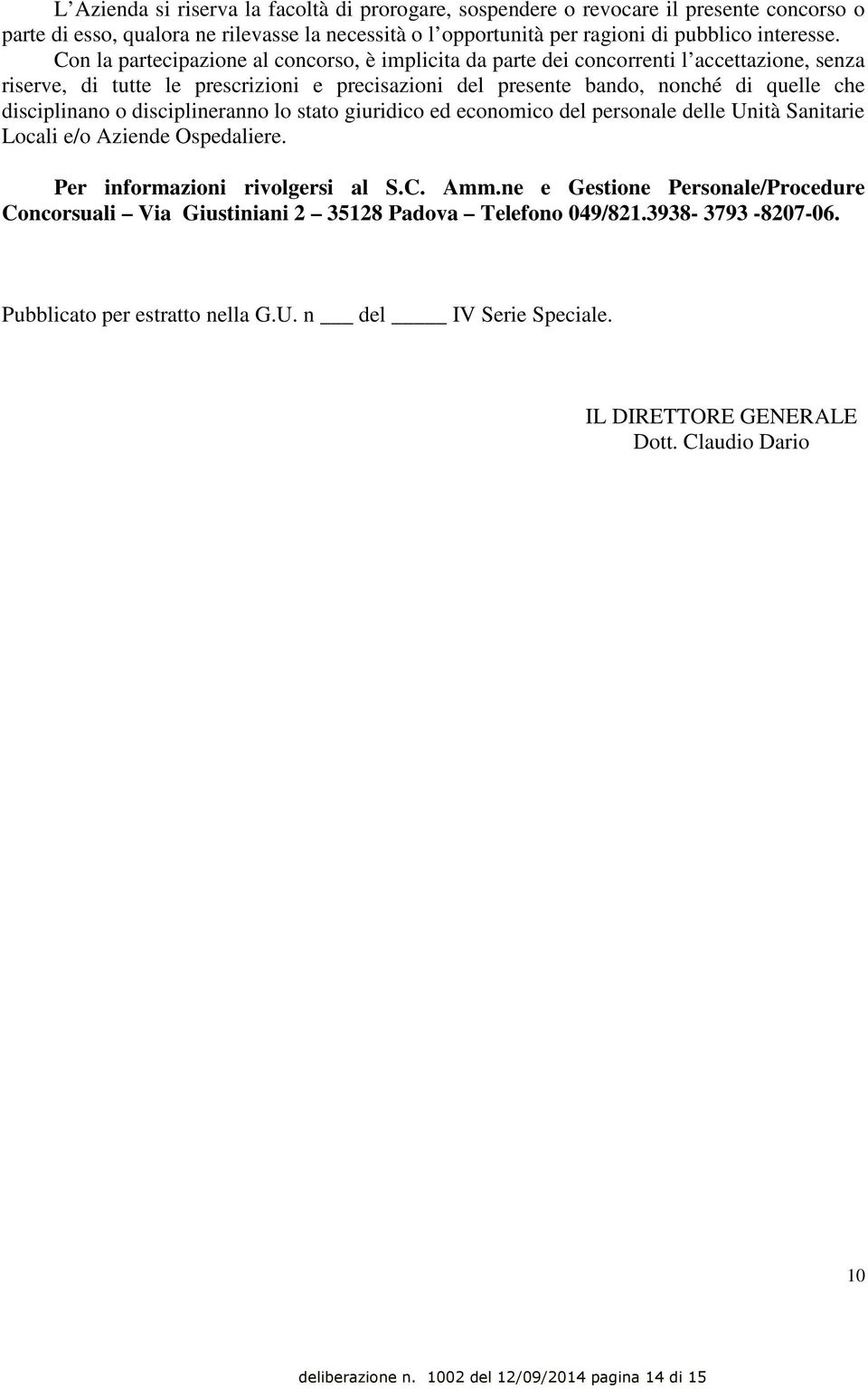 disciplineranno lo stato giuridico ed economico del personale delle Unità Sanitarie Locali e/o Aziende Ospedaliere. Per informazioni rivolgersi al S.C. Amm.