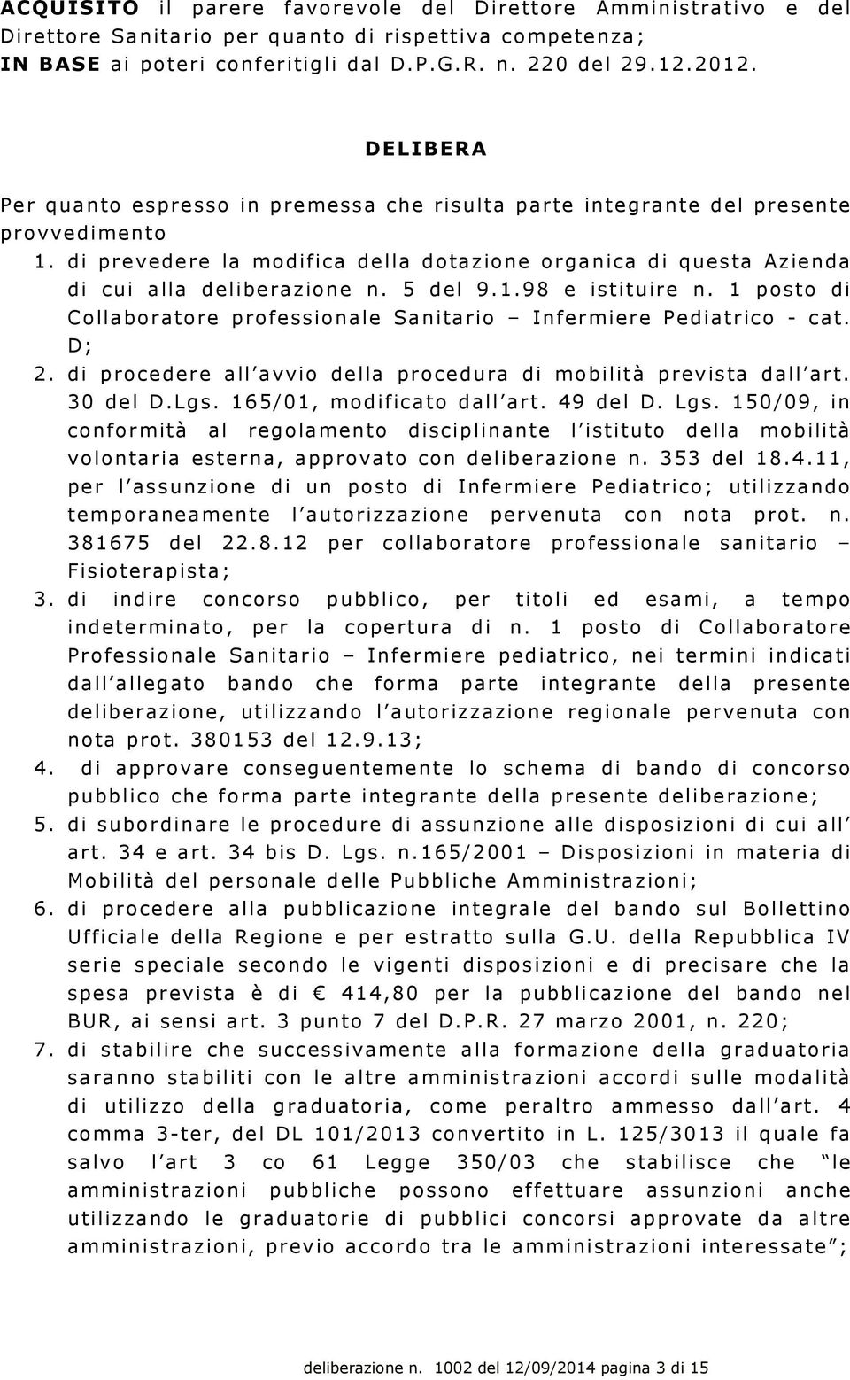 5 del 9.1.98 e istituire n. 1 posto di Collaboratore professionale Sanitario Infermiere Pediatrico - cat. D; 2. di procedere all avvio della procedura di mobilità prevista dall art. 30 del D.Lgs.