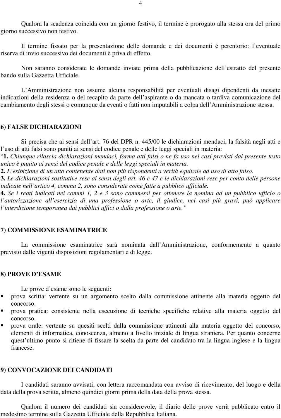 Non saranno considerate le domande inviate prima della pubblicazione dell estratto del presente bando sulla Gazzetta Ufficiale.