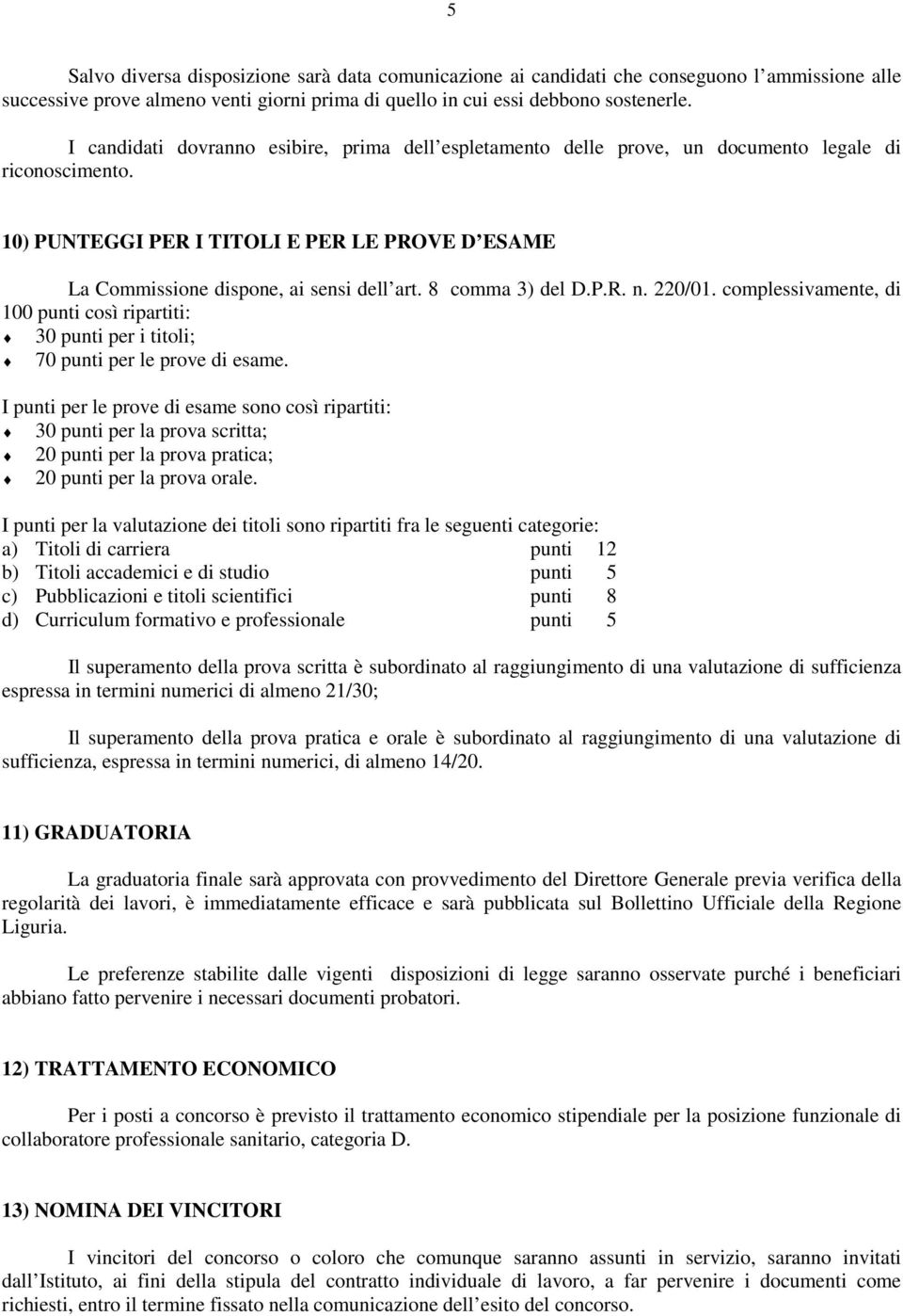 8 comma 3) del D.P.R. n. 220/01. complessivamente, di 100 punti così ripartiti: 30 punti per i titoli; 70 punti per le prove di esame.