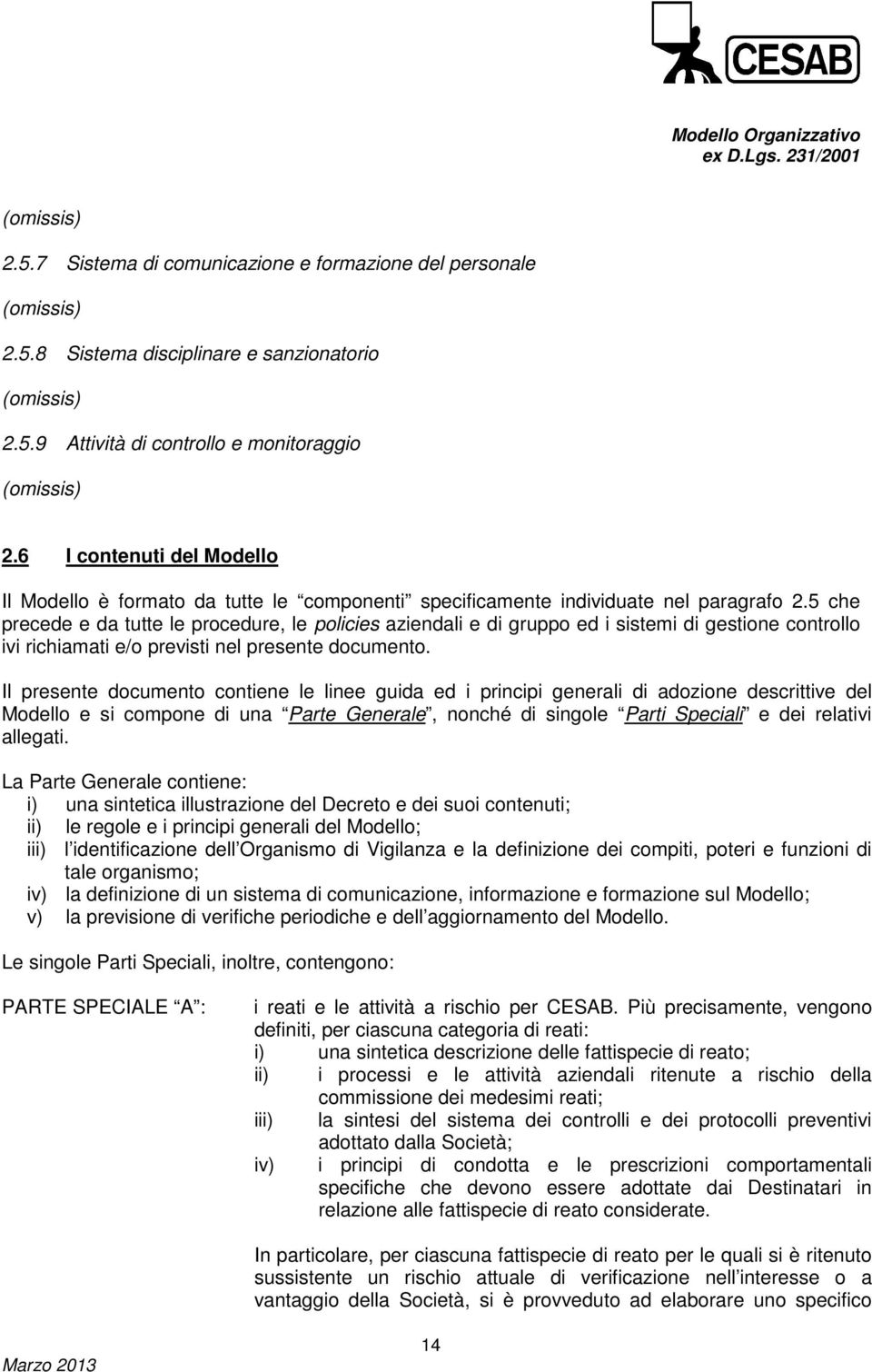 5 che precede e da tutte le procedure, le policies aziendali e di gruppo ed i sistemi di gestione controllo ivi richiamati e/o previsti nel presente documento.