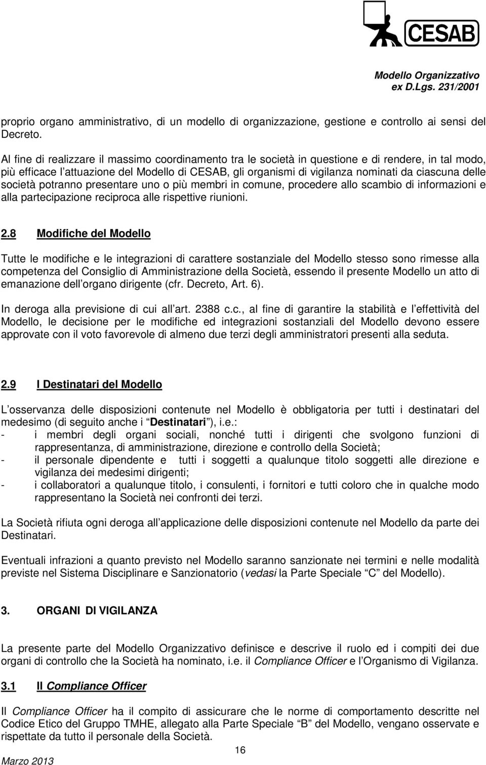 delle società potranno presentare uno o più membri in comune, procedere allo scambio di informazioni e alla partecipazione reciproca alle rispettive riunioni. 2.