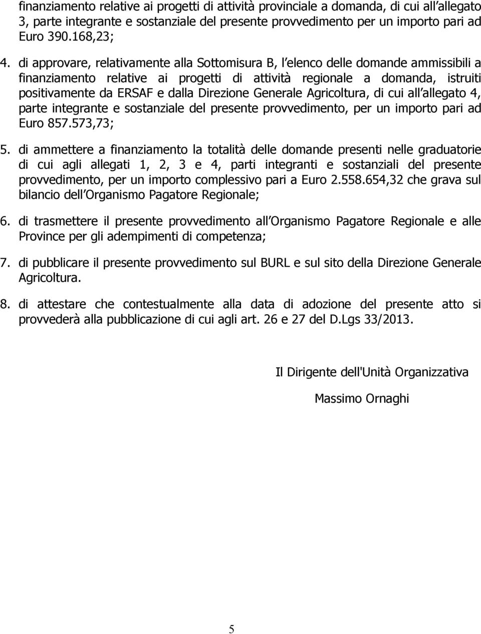 Direzione Generale Agricoltura, di cui all allegato 4, parte integrante e sostanziale del presente provvedimento, per un importo pari ad Euro 857.573,73; 5.