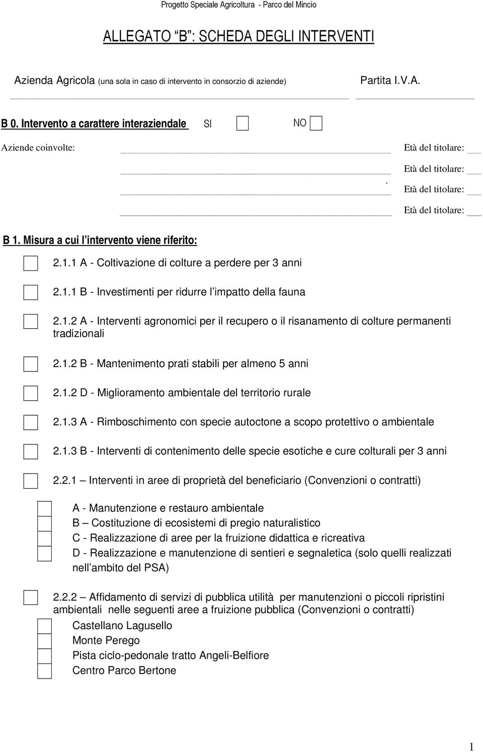 1.2 B - Mantenimento prati stabili per almeno 5 anni 2.1.2 D - Miglioramento ambientale del territorio rurale 2.1.3 A - Rimboschimento con specie autoctone a scopo protettivo o ambientale 2.1.3 B - Interventi di contenimento delle specie esotiche e cure colturali per 3 anni 2.