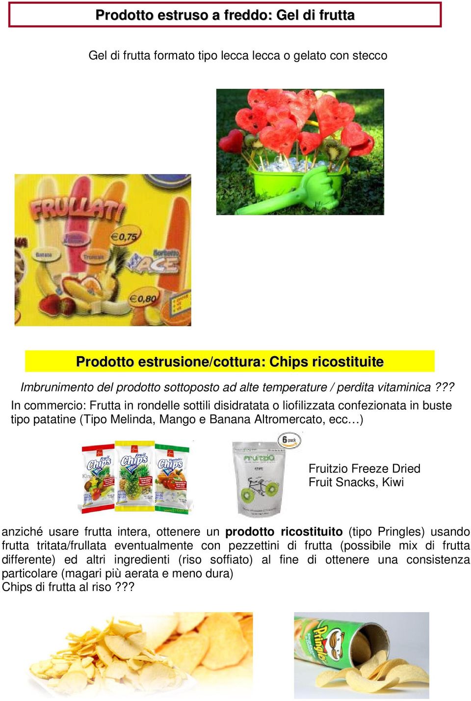 ?? In commercio: Frutta in rondelle sottili disidratata o liofilizzata confezionata in buste tipo patatine (Tipo Melinda, Mango e Banana Altromercato, ecc ) Fruitzio Freeze Dried Fruit