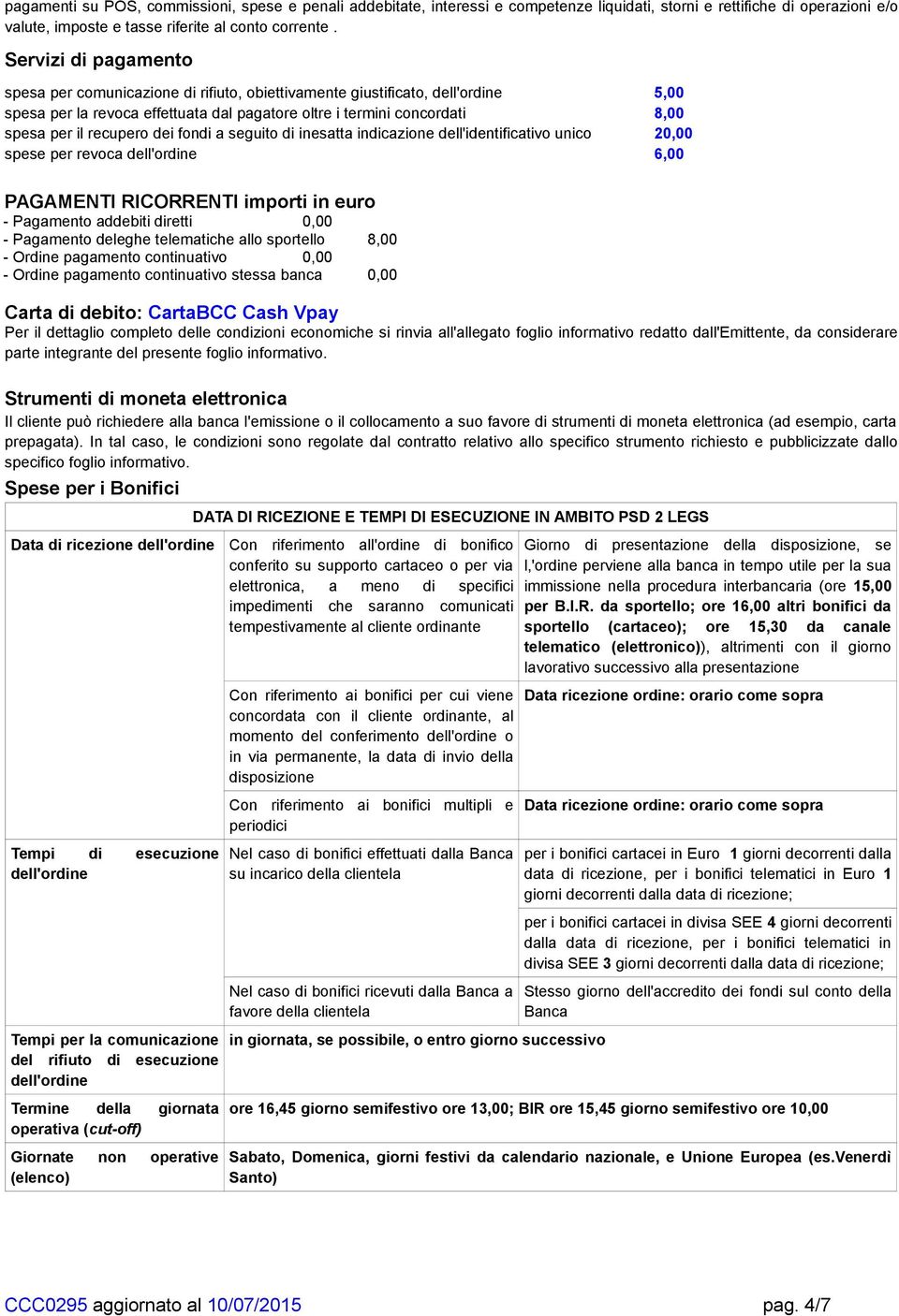 recupero dei fondi a seguito di inesatta indicazione dell'identificativo unico 20,00 spese per revoca dell'ordine 6,00 PAGAMENTI RICORRENTI importi in euro - Pagamento addebiti diretti 0,00 -