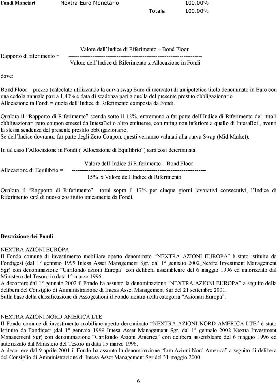 Fondi dove: Bond Floor = prezzo (calcolato utilizzando la curva swap Euro di mercato) di un ipotetico titolo denominato in Euro con una cedola annuale pari a 1,40% e data di scadenza pari a quella