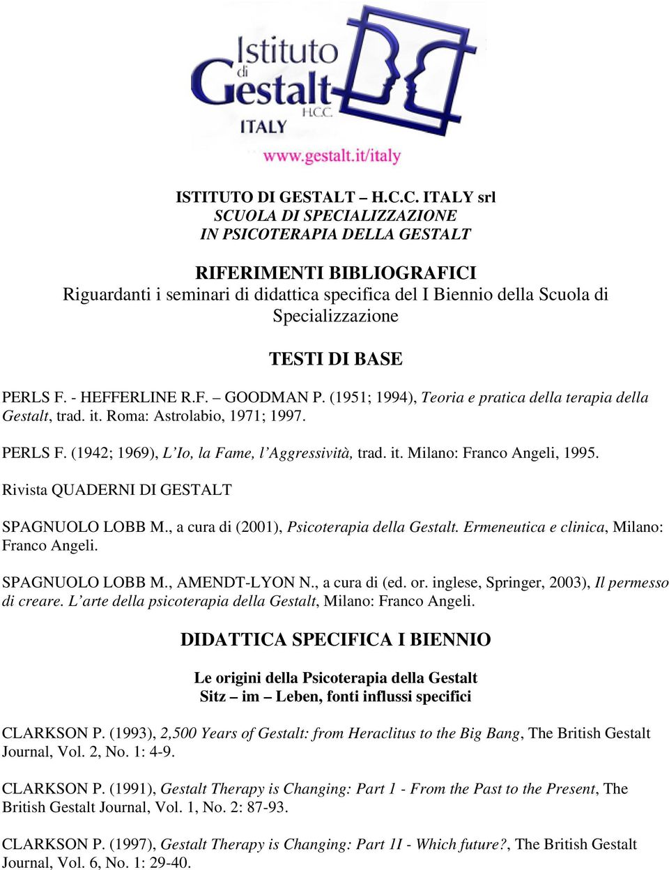 BASE PERLS F. - HEFFERLINE R.F. GOODMAN P. (1951; 1994), Teoria e pratica della terapia della Gestalt, trad. it. Roma: Astrolabio, 1971; 1997. PERLS F. (1942; 1969), L Io, la Fame, l Aggressività, trad.