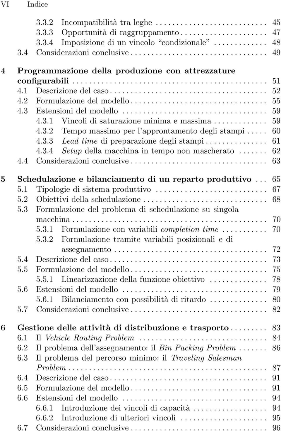 .. 59 4.3.2 Tempomassimoperl approntamentodeglistampi... 60 4.3.3 Lead time dipreparazionedeglistampi... 61 4.3.4 Setup dellamacchinaintempononmascherato... 62 4.4 Considerazioniconclusive.