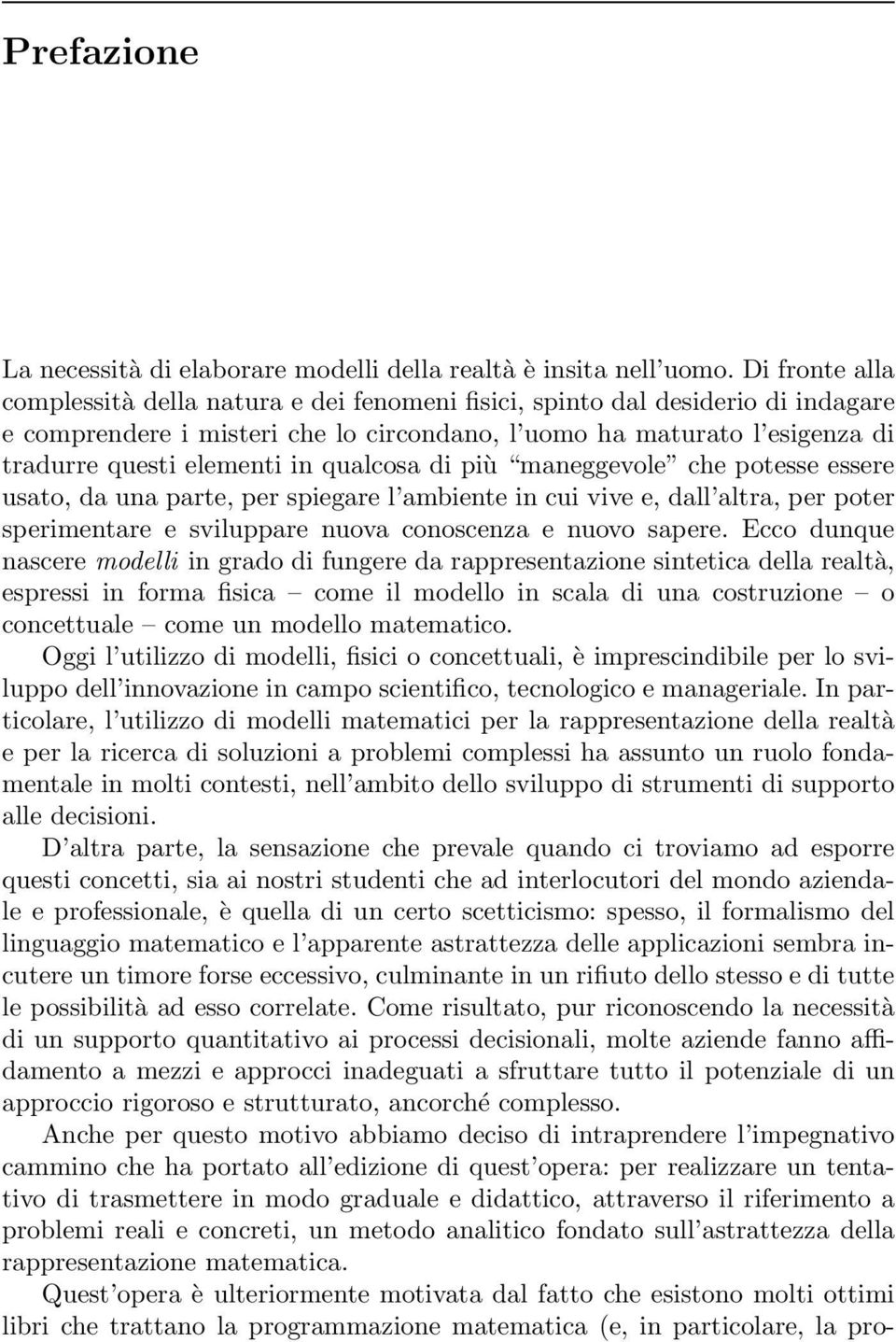 qualcosa di più maneggevole che potesse essere usato, da una parte, per spiegare l ambiente in cui vive e, dall altra, per poter sperimentare e sviluppare nuova conoscenza e nuovo sapere.