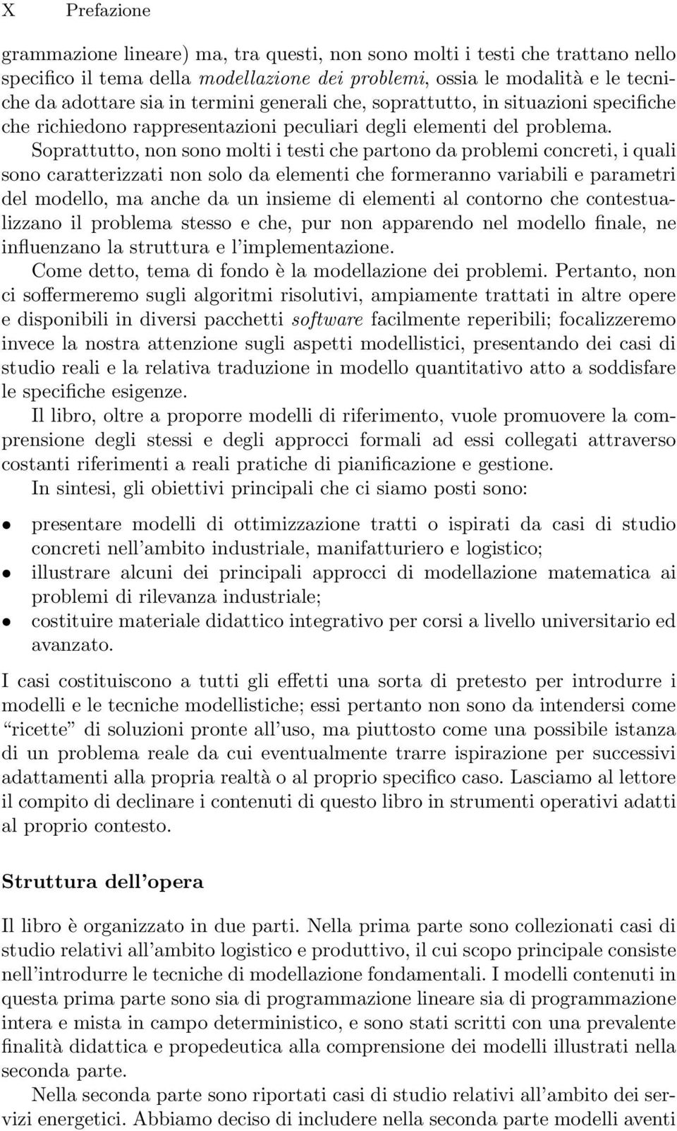 Soprattutto, non sono molti i testi che partono da problemi concreti, i quali sono caratterizzati non solo da elementi che formeranno variabili e parametri del modello, ma anche da un insieme di