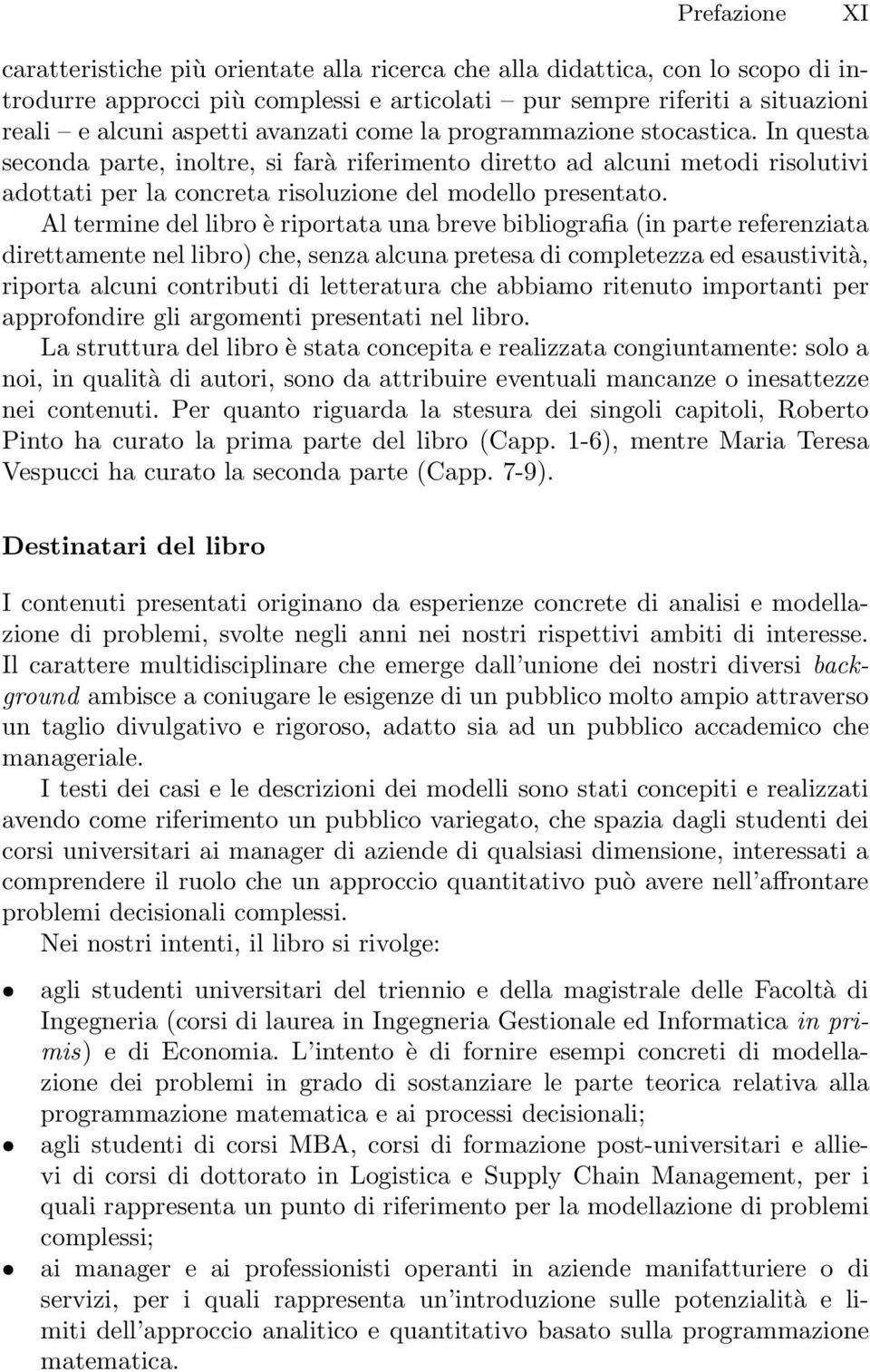 Al termine del libro è riportata una breve bibliografia (in parte referenziata direttamente nel libro) che, senza alcuna pretesa di completezza ed esaustività, riporta alcuni contributi di