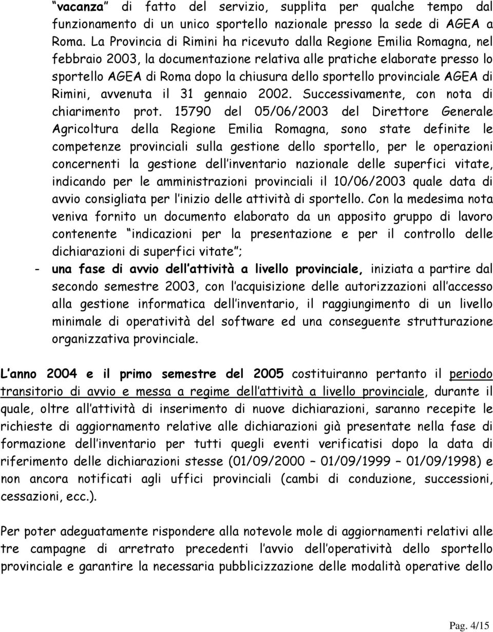 sportello provinciale AGEA di Rimini, avvenuta il 31 gennaio 2002. Successivamente, con nota di chiarimento prot.
