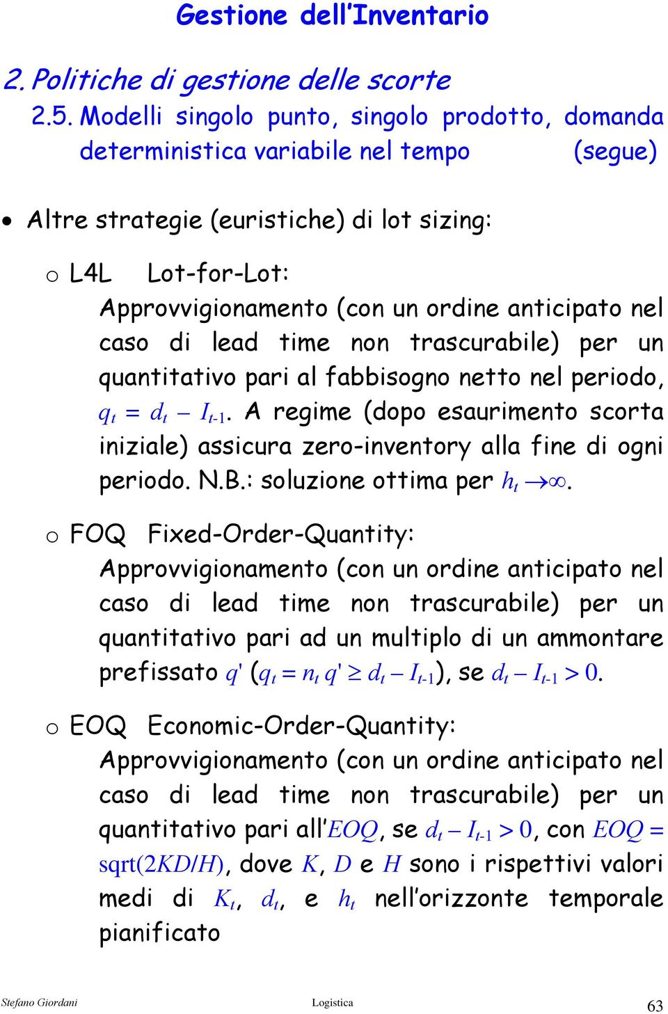 o FOQ Fixed-Order-Quaniy: Approvvigionameno (con un ordine anicipao nel caso di lead ime non rascurabile) per un quaniaivo pari ad un muliplo di un ammonare prefissao q' (q = n q' d I - ), se d I -