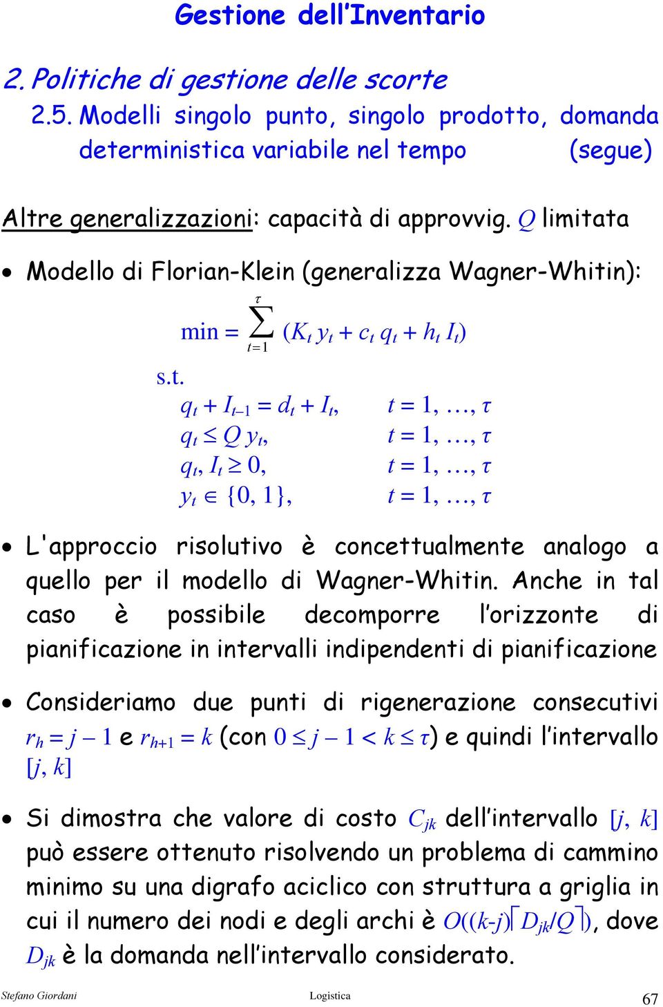 Anche in al caso è possibile decomporre l orizzone di pianificazione in inervalli indipendeni di pianificazione Consideriamo due puni di rigenerazione consecuivi r h = e r h+ = (con 0 < )