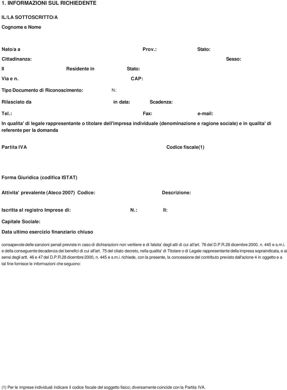 : Fax: e-mail: In qualita' di legale rappresentante o titolare dell'impresa individuale (denominazione e ragione sociale) e in qualita' di referente per la domanda Partita IVA Codice fiscale(1) Forma