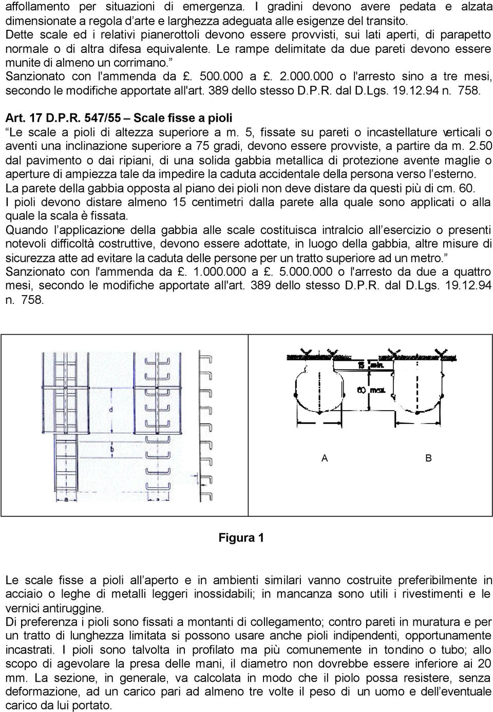 Le rampe delimitate da due pareti devono essere munite di almeno un corrimano. Art. 17 D.P.R. 547/55 Scale fisse a pioli Le scale a pioli di altezza superiore a m.