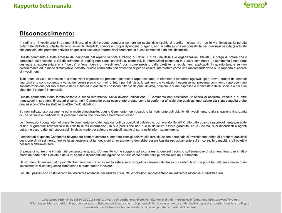 RetailFX, compresi i propri dipendenti o agenti, non accetta alcuna responsabilità per qualsiasi perdita (sia totale che parziale) che potrebbe derivare da qualsiasi uso delle informazioni contenute