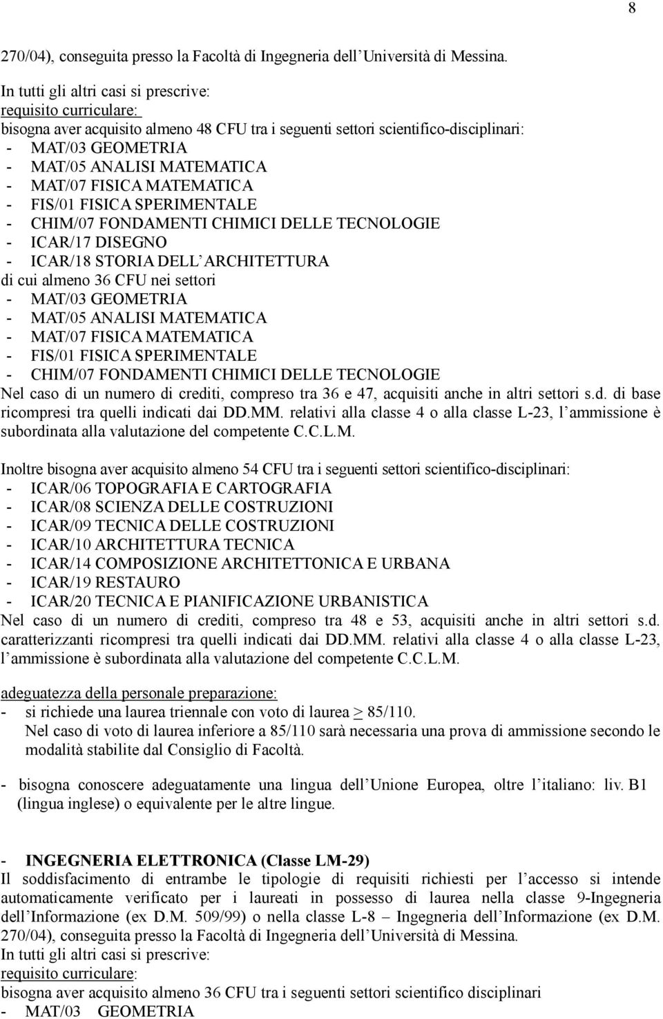 MAT/07 FISICA MATEMATICA - FIS/01 FISICA SPERIMENTALE - CHIM/07 FONDAMENTI CHIMICI DELLE TECNOLOGIE - ICAR/17 DISEGNO - ICAR/18 STORIA DELL ARCHITETTURA di cui almeno 3 CFU nei settori - MAT/03