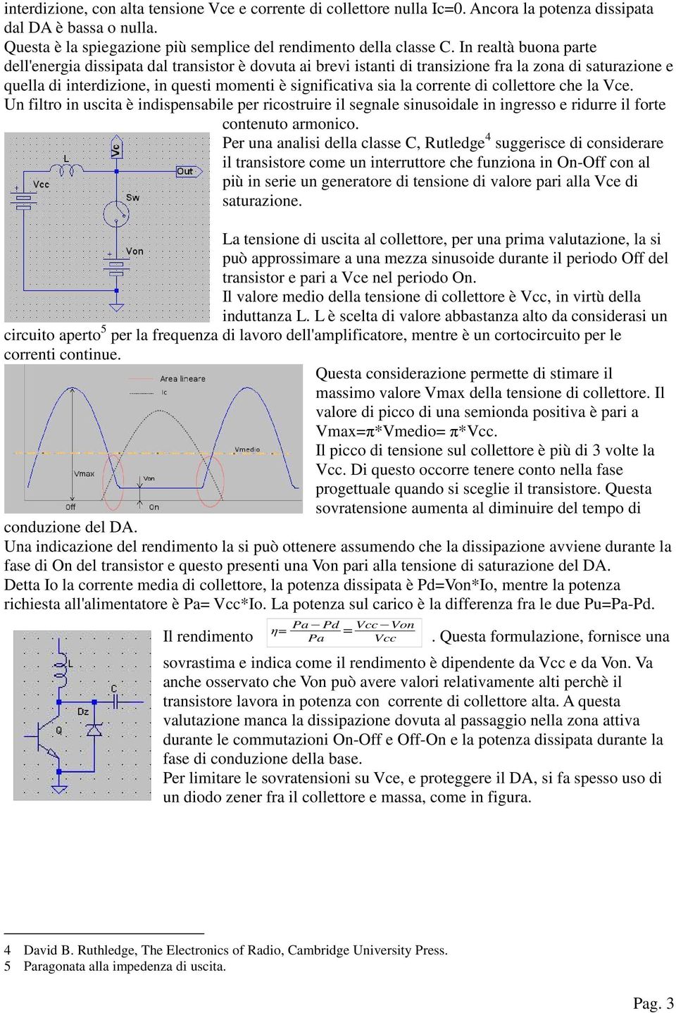 corrente di collettore che la Vce. Un filtro in uscita è indispensabile per ricostruire il segnale sinusoidale in ingresso e ridurre il forte contenuto armonico.